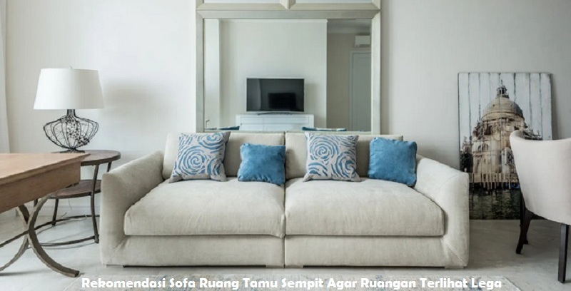 Rekomendasi Sofa Ruang Tamu Sempit Agar Ruangan Terlihat Lega